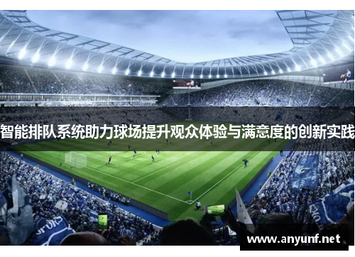 智能排队系统助力球场提升观众体验与满意度的创新实践