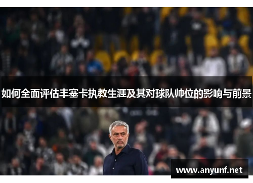 如何全面评估丰塞卡执教生涯及其对球队帅位的影响与前景